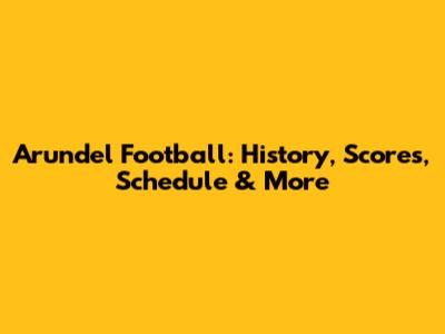 Arundel Football: History, Scores, Schedule & More