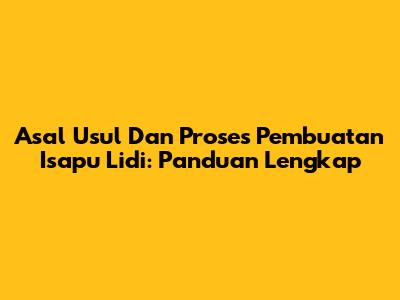 Asal Usul Dan Proses Pembuatan Isapu Lidi: Panduan Lengkap