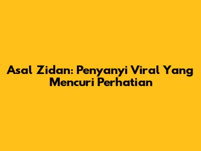 Asal Zidan: Penyanyi Viral Yang Mencuri Perhatian