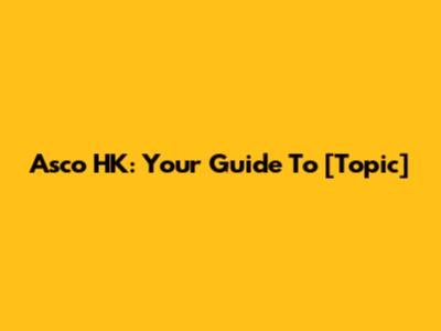 Asco HK: Your Guide To [Topic]