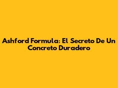 Ashford Formula: El Secreto De Un Concreto Duradero