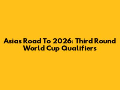 Asia's Road To 2026: Third Round World Cup Qualifiers