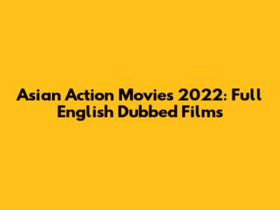 Asian Action Movies 2022: Full English Dubbed Films