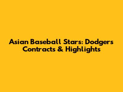 Asian Baseball Stars: Dodgers Contracts & Highlights