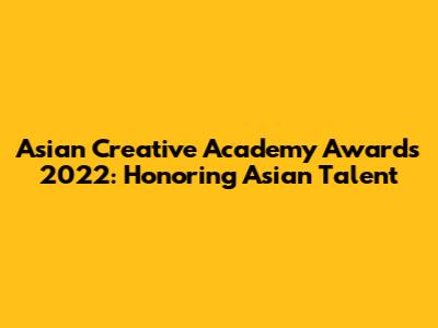 Asian Creative Academy Awards 2022: Honoring Asian Talent