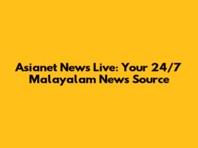 Asianet News Live: Your 24/7 Malayalam News Source