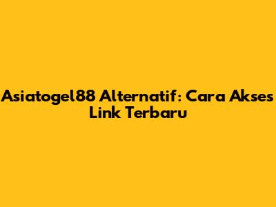Asiatogel88 Alternatif: Cara Akses Link Terbaru