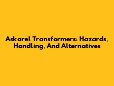 Askarel Transformers: Hazards, Handling, And Alternatives