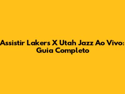 Assistir Lakers X Utah Jazz Ao Vivo: Guia Completo