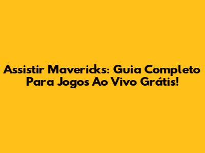 Assistir Mavericks: Guia Completo Para Jogos Ao Vivo Grátis!
