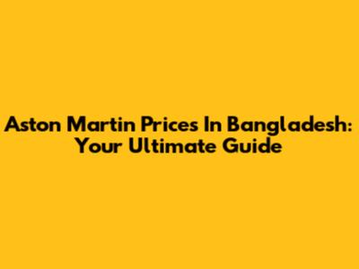 Aston Martin Prices In Bangladesh: Your Ultimate Guide