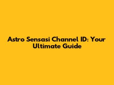 Astro Sensasi Channel ID: Your Ultimate Guide