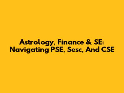 Astrology, Finance & SE: Navigating PSE, Sesc, And CSE