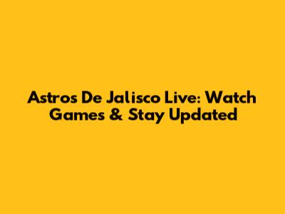 Astros De Jalisco Live: Watch Games & Stay Updated