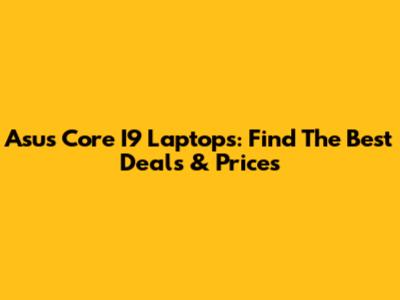 Asus Core I9 Laptops: Find The Best Deals & Prices