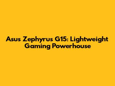 Asus Zephyrus G15: Lightweight Gaming Powerhouse