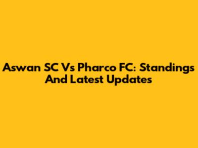 Aswan SC Vs Pharco FC: Standings And Latest Updates