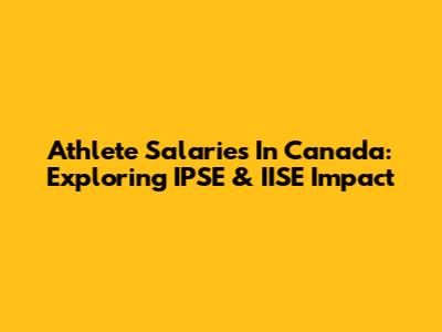 Athlete Salaries In Canada: Exploring IPSE & IISE Impact