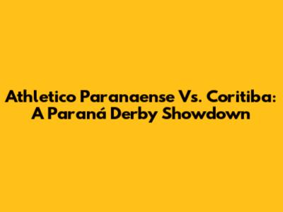 Athletico Paranaense Vs. Coritiba: A Paraná Derby Showdown