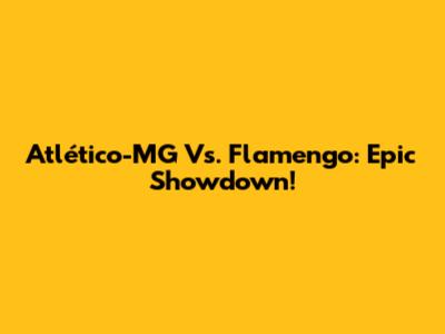 Atlético-MG Vs. Flamengo: Epic Showdown!