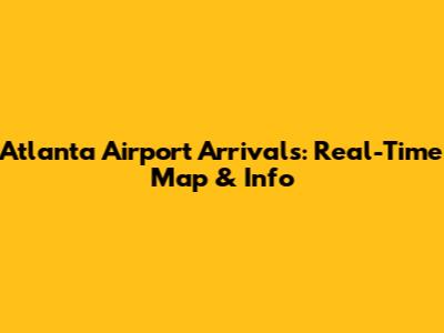 Atlanta Airport Arrivals: Real-Time Map & Info