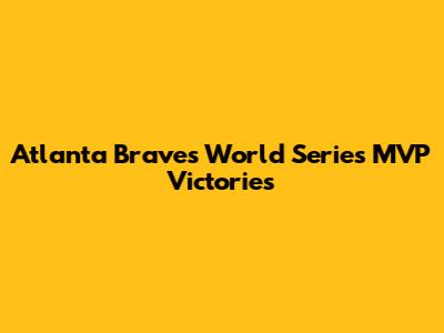 Atlanta Braves World Series MVP Victories