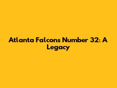 Atlanta Falcons' Number 32: A Legacy