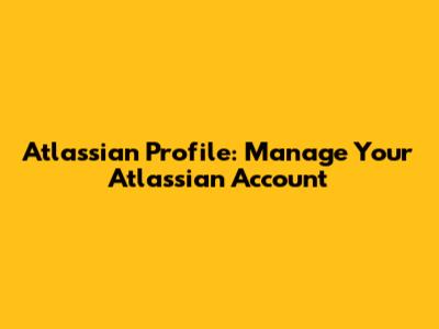 Atlassian Profile: Manage Your Atlassian Account