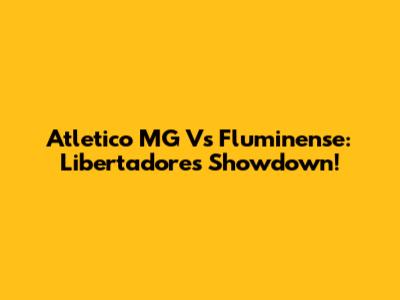 Atletico MG Vs Fluminense: Libertadores Showdown!