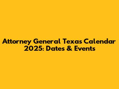 Attorney General Texas Calendar 2025: Dates & Events