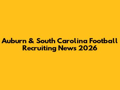 Auburn & South Carolina Football Recruiting News 2026