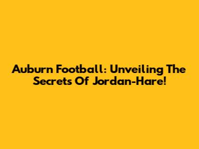 Auburn Football: Unveiling The Secrets Of Jordan-Hare!