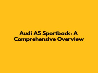 Audi A5 Sportback: A Comprehensive Overview