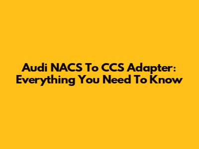 Audi NACS To CCS Adapter: Everything You Need To Know