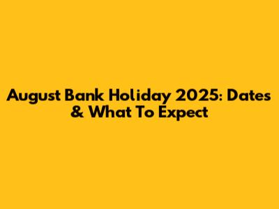 August Bank Holiday 2025: Dates & What To Expect