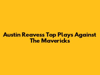 Austin Reaves's Top Plays Against The Mavericks