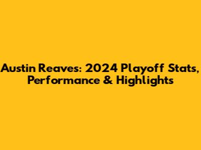 Austin Reaves: 2024 Playoff Stats, Performance & Highlights