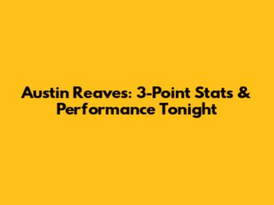 Austin Reaves: 3-Point Stats & Performance Tonight