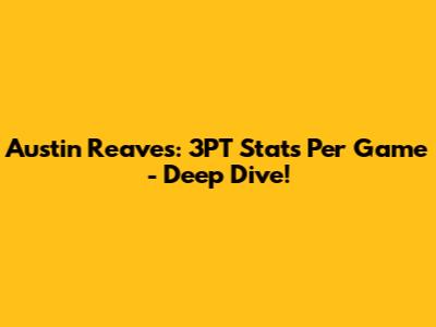 Austin Reaves: 3PT Stats Per Game - Deep Dive!