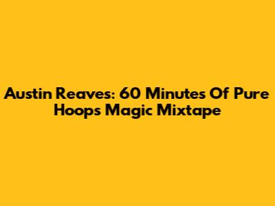 Austin Reaves: 60 Minutes Of Pure Hoops Magic Mixtape