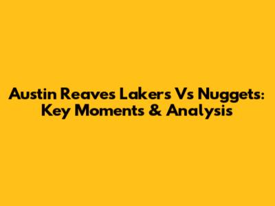 Austin Reaves Lakers Vs Nuggets: Key Moments & Analysis