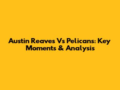 Austin Reaves Vs Pelicans: Key Moments & Analysis