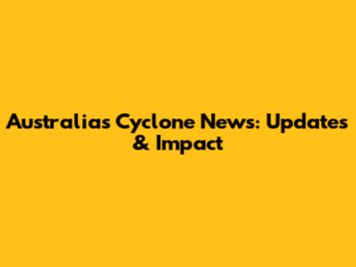 Australia's Cyclone News: Updates & Impact