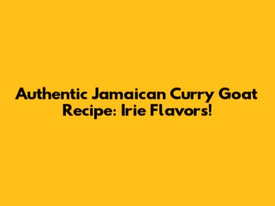 Authentic Jamaican Curry Goat Recipe: Irie Flavors!
