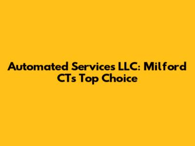 Automated Services LLC: Milford CT's Top Choice