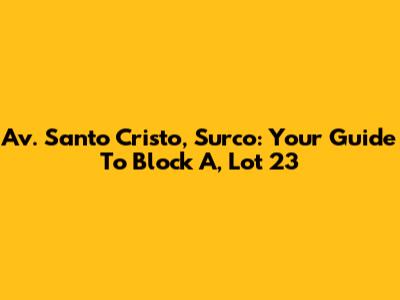 Av. Santo Cristo, Surco: Your Guide To Block A, Lot 23