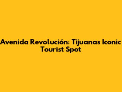 Avenida Revolución: Tijuana's Iconic Tourist Spot