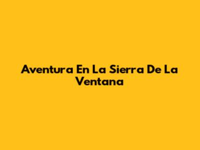 Aventura En La Sierra De La Ventana