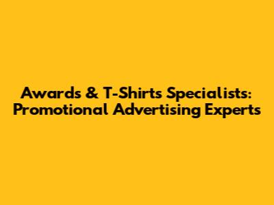 Awards & T-Shirts Specialists: Promotional Advertising Experts