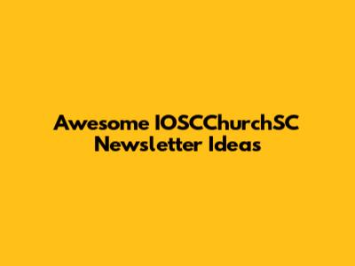 Awesome IOSCChurchSC Newsletter Ideas